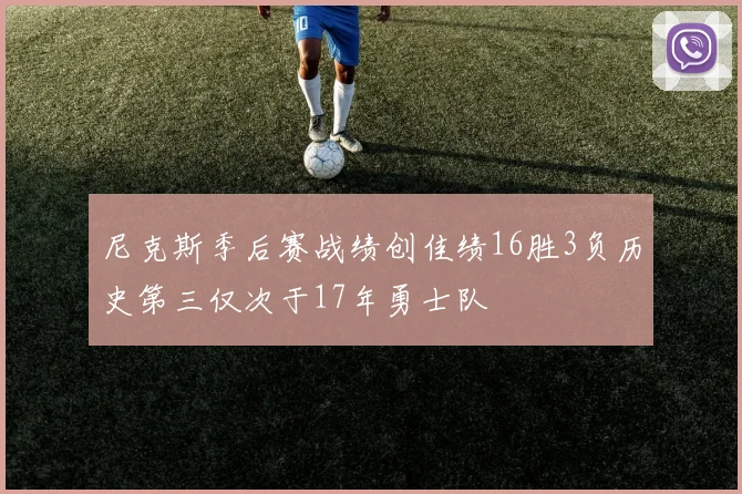 尼克斯季后赛战绩创佳绩16胜3负历史第三仅次于17年勇士队