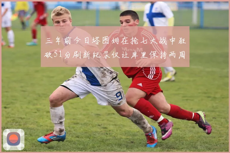三年前今日塔图姆在抢七大战中狂砍51分刷新纪录仅让库里保持两周